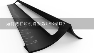 如何把打印机设置为USB端口？