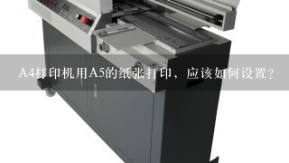 A4打印机用A5的纸张打印，应该如何设置？