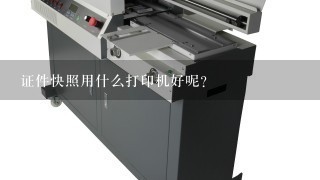 证件快照用什么打印机好呢？