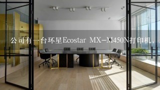 公司有一台环星Ecostar MX-M450N打印机，怎么链接装驱动链接打印机，网上搜不到相关的驱动，在线等
