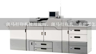 斑马打印机使用说明，斑马打印机一直出纸怎么办