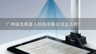 广州镭光机器人科技有限公司怎么样？
