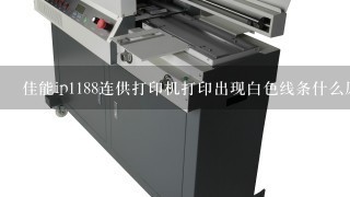 佳能ip1188连供打印机打印出现白色线条什么原因？