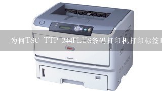 为何TSC TTP 244PLUS条码打印机打印标签时无法打印
