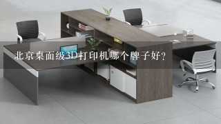 北京桌面级3D打印机哪个牌子好？