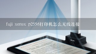 fuji xerox p255d打印机怎么无线连接