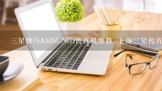 三星牌(SAMSUNG)传真机维修/上海三星传真机维修站/中心