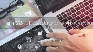 如何安装 HP LaserJet 3055 系列打印机的网络驱动程