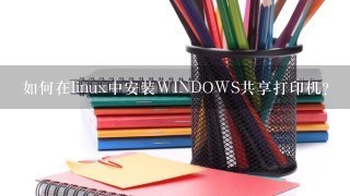如何在linux中安装WINDOWS共享打印机？