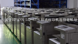 关于EPSON LQ-635K针式打印机连续走纸却不打印的问题，该如何解决？
