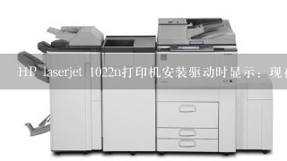 HP laserjet 1022n打印机安装驱动时显示：现在请连