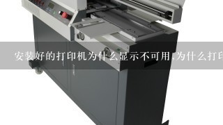 安装好的打印机为什么显示不可用