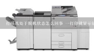 打印机处于脱机状态怎么回事 一打印就显示错误