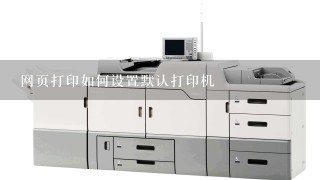 网页打印如何设置默认打印机