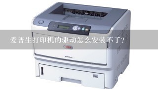 爱普生打印机的驱动怎么安装不了？
