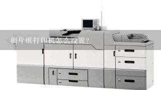 相片纸打印机怎么设置？