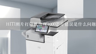 HITI照片打印机出现1000芯片错误是什么问题