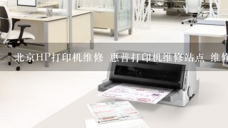 北京HP打印机维修 惠普打印机维修站点 维修