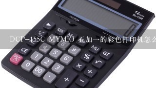 DCP-155C MYMIO 5加1的彩色打印机怎么换墨盒