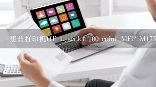 惠普打印机HP LaserJet 100 color MFP M175驱动去哪里下载，应该下哪个驱动？