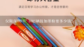 仅限深圳HP 1005硒鼓加墨粉要多少钱?