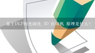 基于DLP的光固化 3D 打印机 原理是什么？