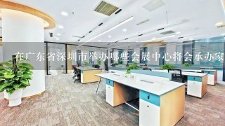 在广东省深圳市举办哪些会展中心将会承办家具展会